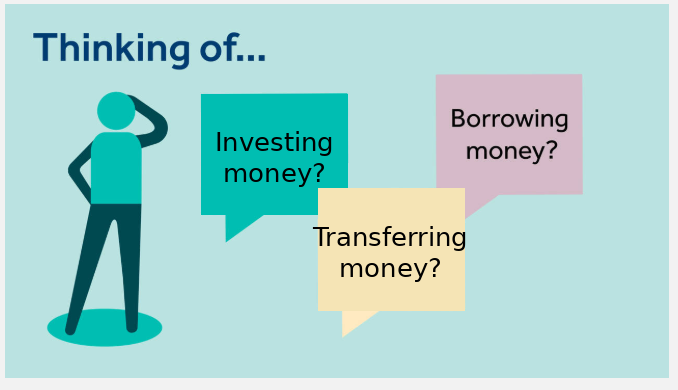 Thinking of investing, borrowing or transferring money?